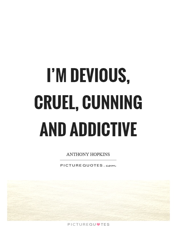 I'm devious, cruel, cunning and addictive Picture Quote #1