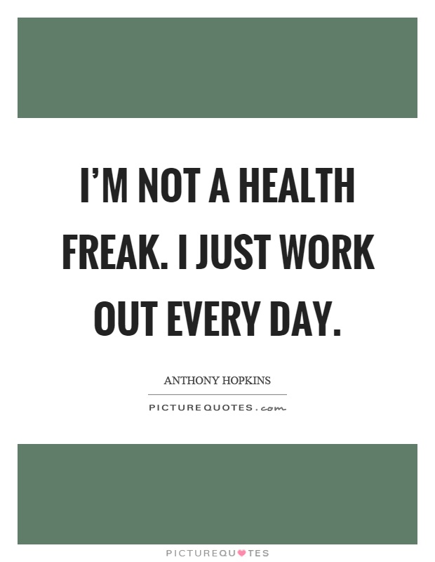 I'm not a health freak. I just work out every day Picture Quote #1