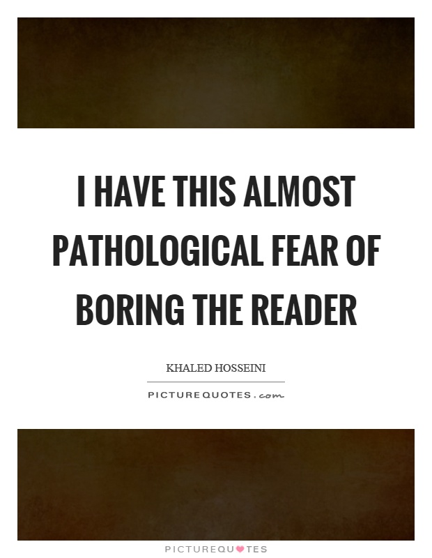 I have this almost pathological fear of boring the reader Picture Quote #1