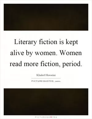 Literary fiction is kept alive by women. Women read more fiction, period Picture Quote #1