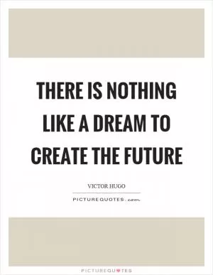 There is nothing like a dream to create the future Picture Quote #1