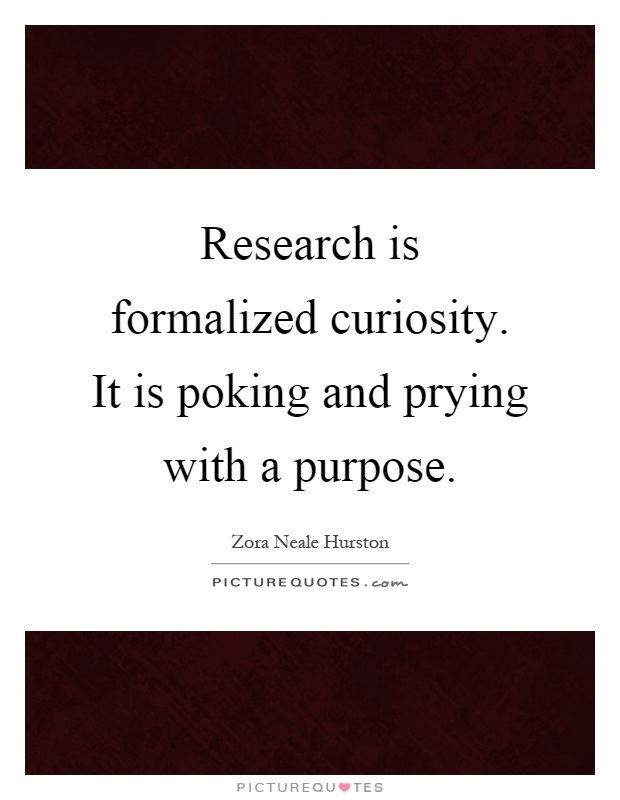 Research is formalized curiosity. It is poking and prying with a purpose Picture Quote #1