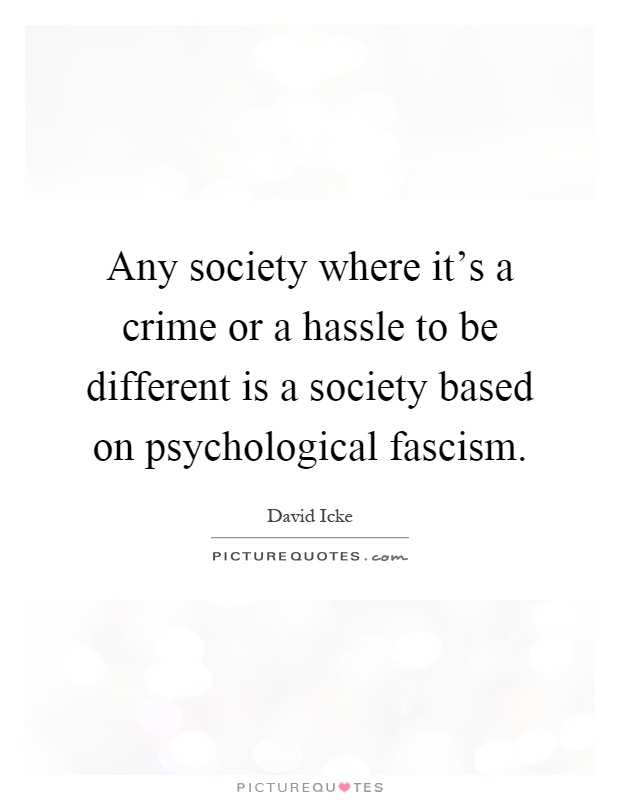 Any society where it's a crime or a hassle to be different is a society based on psychological fascism Picture Quote #1
