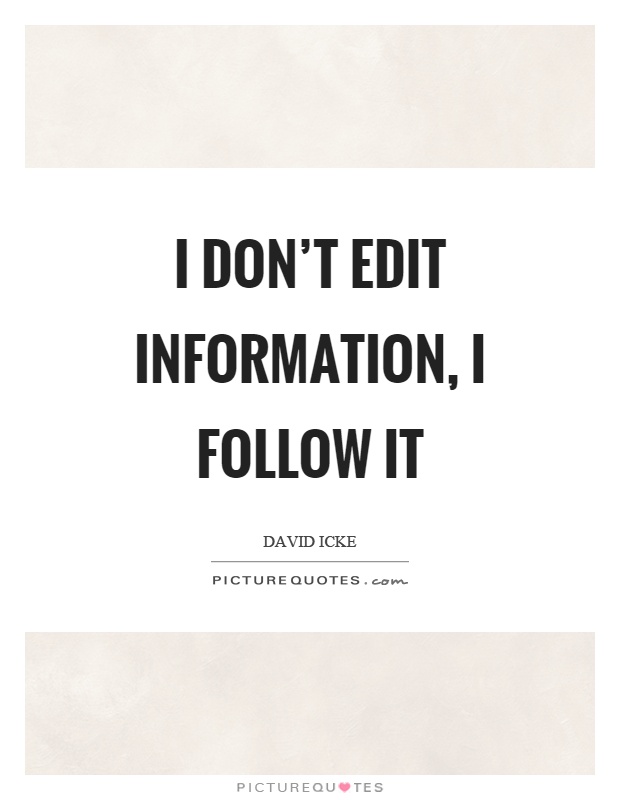 I don't edit information, I follow it Picture Quote #1