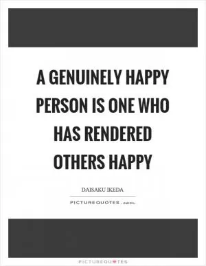 A genuinely happy person is one who has rendered others happy Picture Quote #1