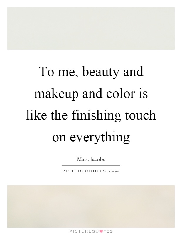 To me, beauty and makeup and color is like the finishing touch on everything Picture Quote #1