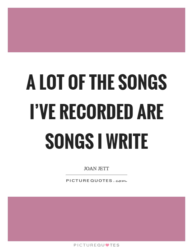 A lot of the songs I've recorded are songs I write Picture Quote #1