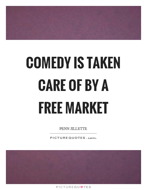 Comedy is taken care of by a free market Picture Quote #1