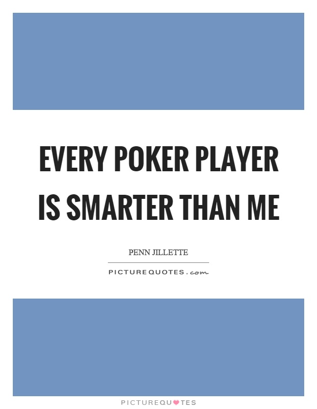 Every poker player is smarter than me Picture Quote #1