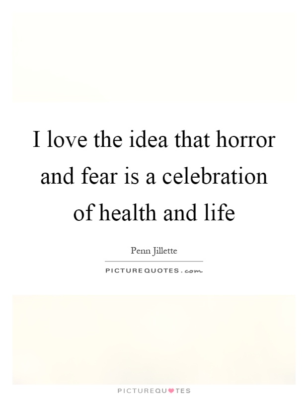 I love the idea that horror and fear is a celebration of health and life Picture Quote #1