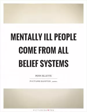 Mentally ill people come from all belief systems Picture Quote #1