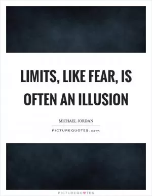 Limits, like fear, is often an illusion Picture Quote #1