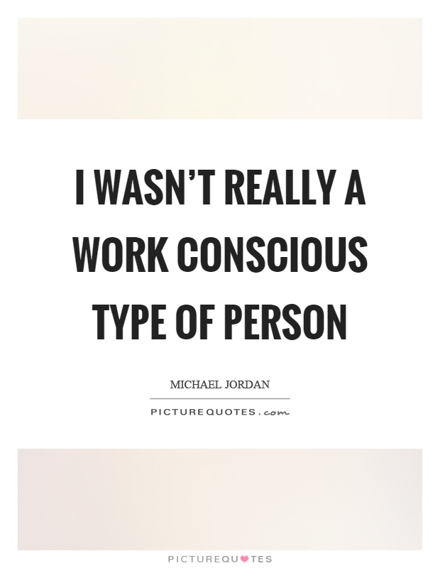 I wasn't really a work conscious type of person Picture Quote #1
