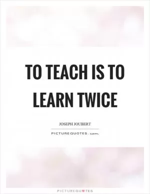 To teach is to learn twice Picture Quote #1