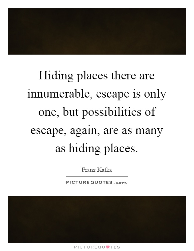 Hiding places there are innumerable, escape is only one, but possibilities of escape, again, are as many as hiding places Picture Quote #1