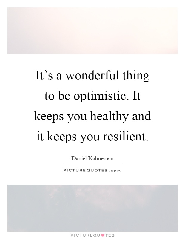 It's a wonderful thing to be optimistic. It keeps you healthy and it keeps you resilient Picture Quote #1