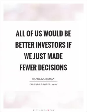 All of us would be better investors if we just made fewer decisions Picture Quote #1