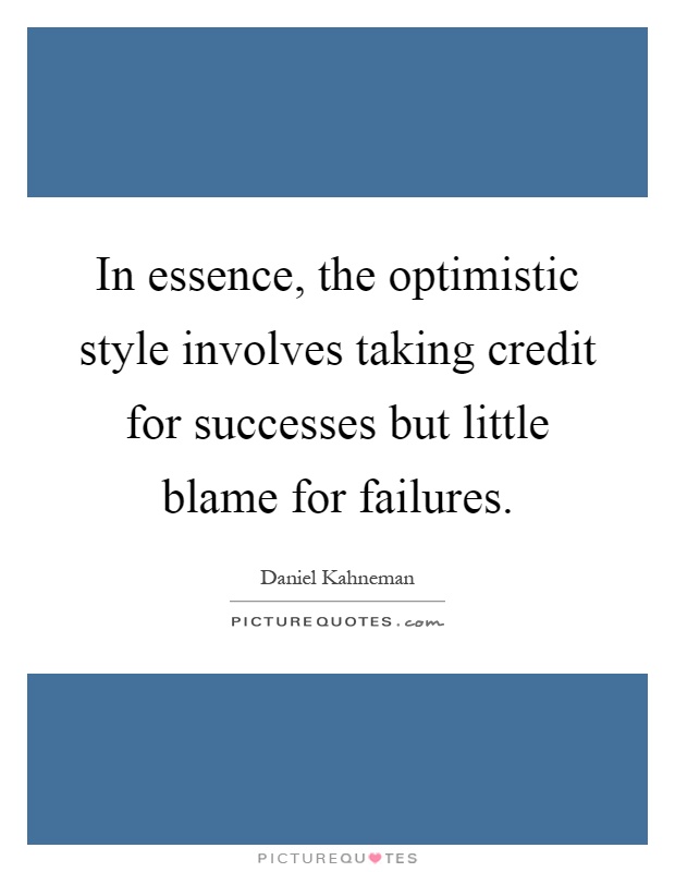 In essence, the optimistic style involves taking credit for successes but little blame for failures Picture Quote #1
