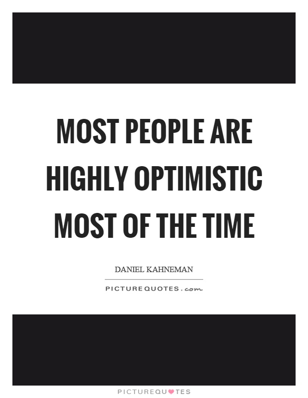 Most people are highly optimistic most of the time Picture Quote #1