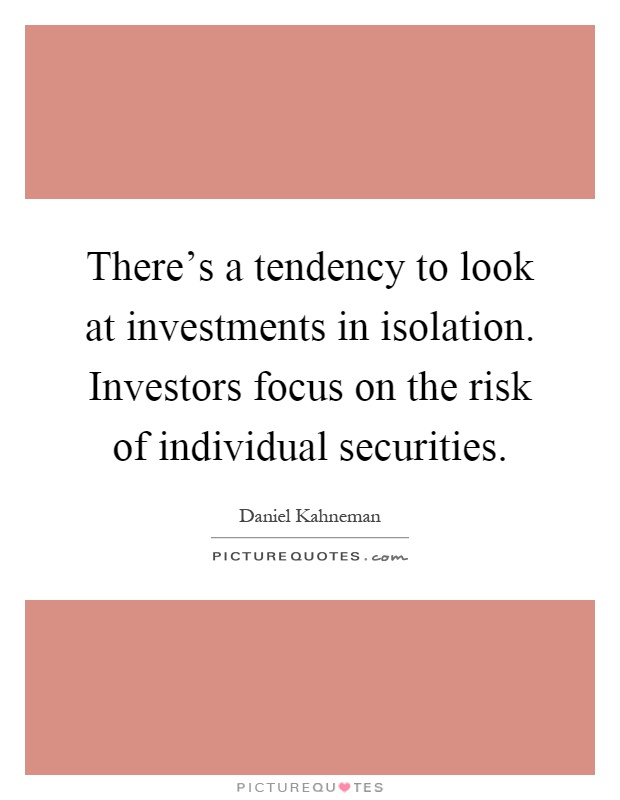 There's a tendency to look at investments in isolation. Investors focus on the risk of individual securities Picture Quote #1