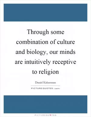 Through some combination of culture and biology, our minds are intuitively receptive to religion Picture Quote #1