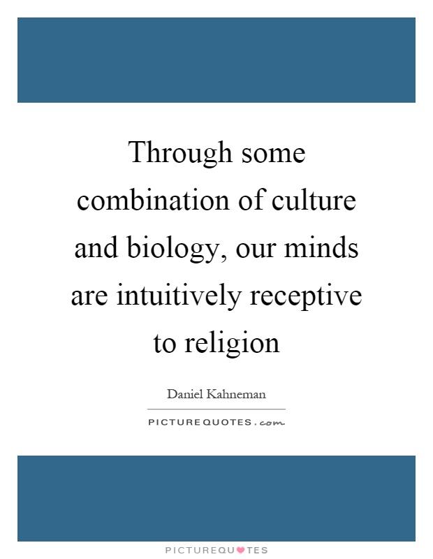 Through some combination of culture and biology, our minds are intuitively receptive to religion Picture Quote #1