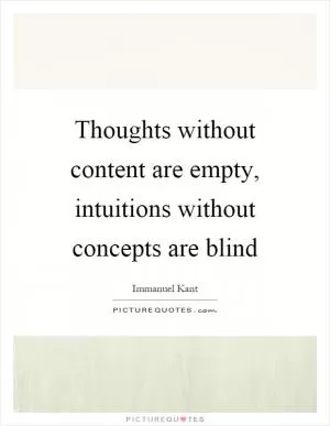 Thoughts without content are empty, intuitions without concepts are blind Picture Quote #1
