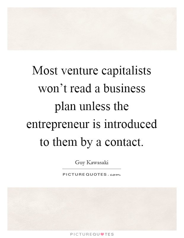 Most venture capitalists won't read a business plan unless the entrepreneur is introduced to them by a contact Picture Quote #1