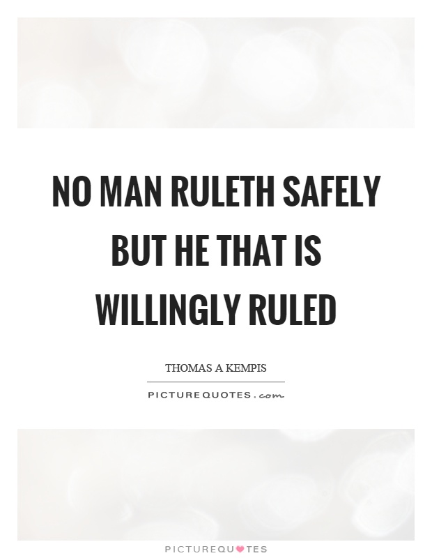 No man ruleth safely but he that is willingly ruled Picture Quote #1