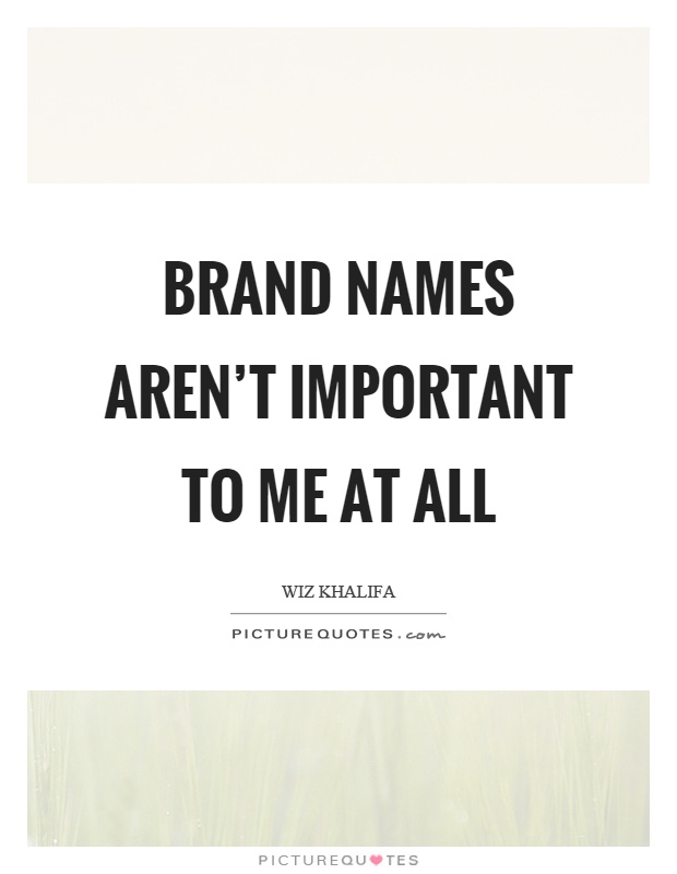 Brand names aren't important to me at all Picture Quote #1