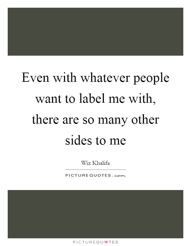 Even with whatever people want to label me with, there are so many other sides to me Picture Quote #1