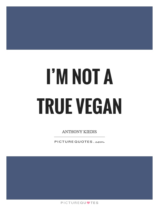 I'm not a true vegan Picture Quote #1