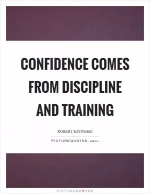 Confidence comes from discipline and training Picture Quote #1
