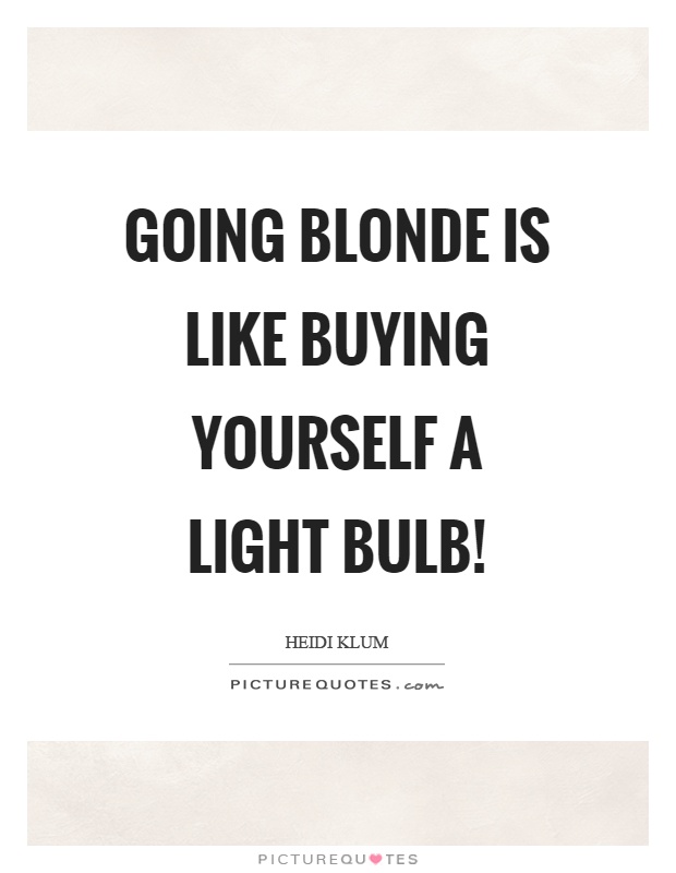 Going blonde is like buying yourself a light bulb! Picture Quote #1