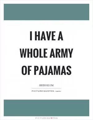 I have a whole army of pajamas Picture Quote #1