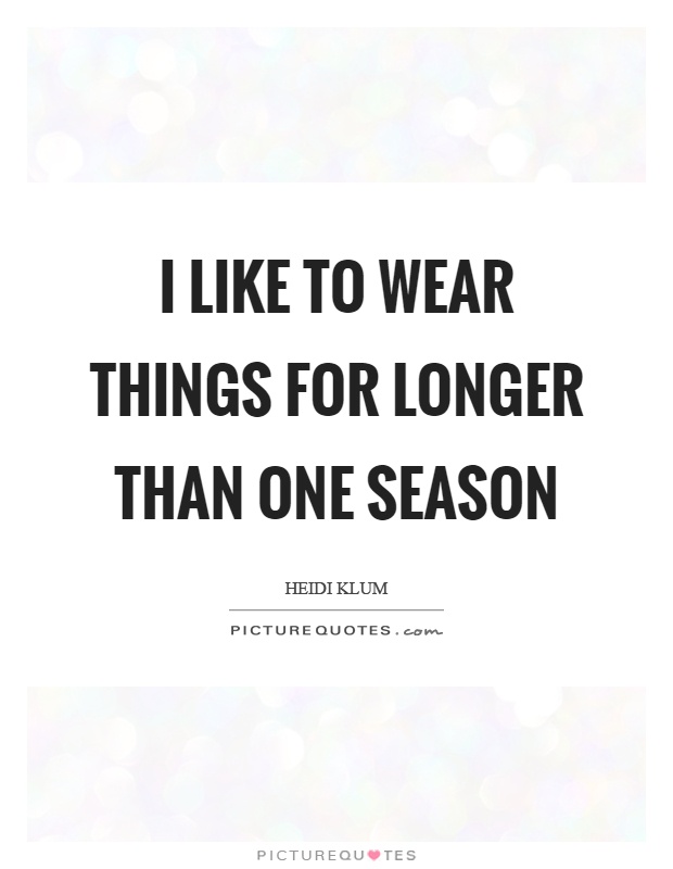 I like to wear things for longer than one season Picture Quote #1
