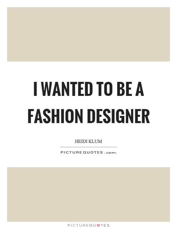 I wanted to be a fashion designer Picture Quote #1