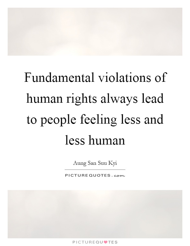 Fundamental violations of human rights always lead to people feeling less and less human Picture Quote #1