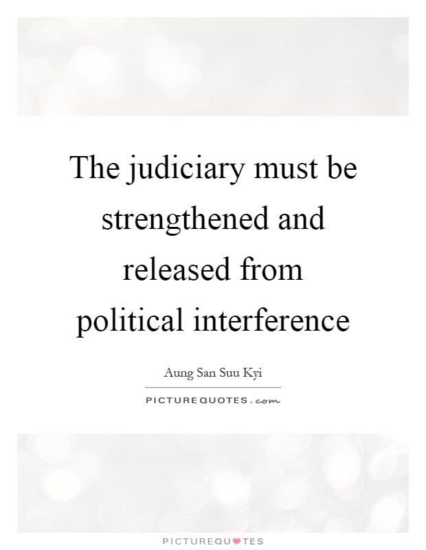 The judiciary must be strengthened and released from political interference Picture Quote #1
