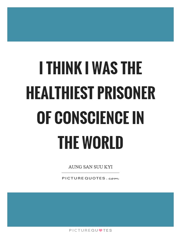 I think I was the healthiest prisoner of conscience in the world Picture Quote #1