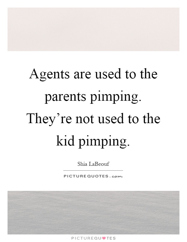 Agents are used to the parents pimping. They're not used to the kid pimping Picture Quote #1