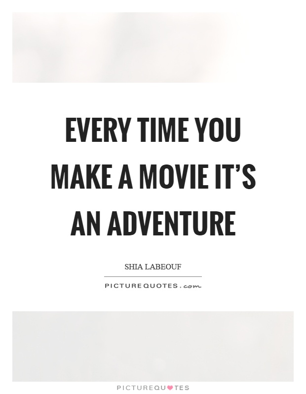 Every time you make a movie it's an adventure Picture Quote #1