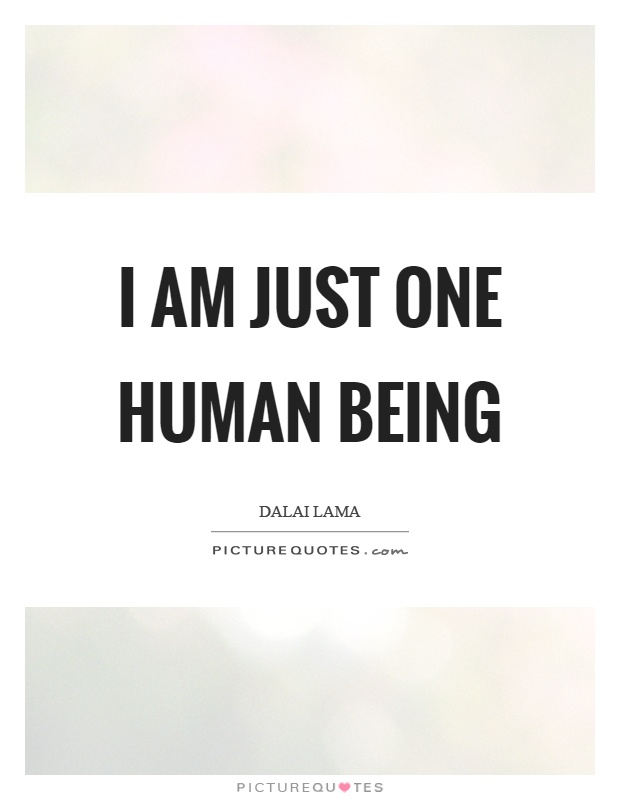 I am just one human being Picture Quote #1
