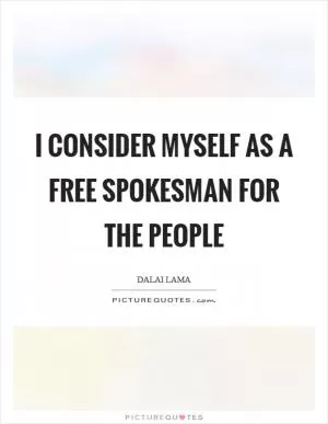 I consider myself as a free spokesman for the people Picture Quote #1