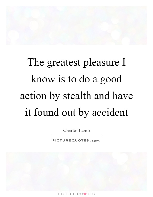 The greatest pleasure I know is to do a good action by stealth and have it found out by accident Picture Quote #1