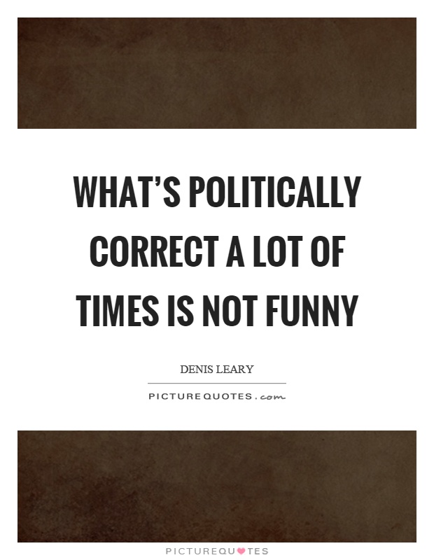 What's politically correct a lot of times is not funny Picture Quote #1