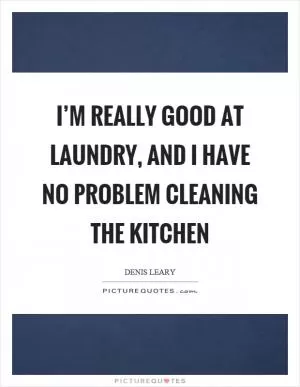 I’m really good at laundry, and I have no problem cleaning the kitchen Picture Quote #1