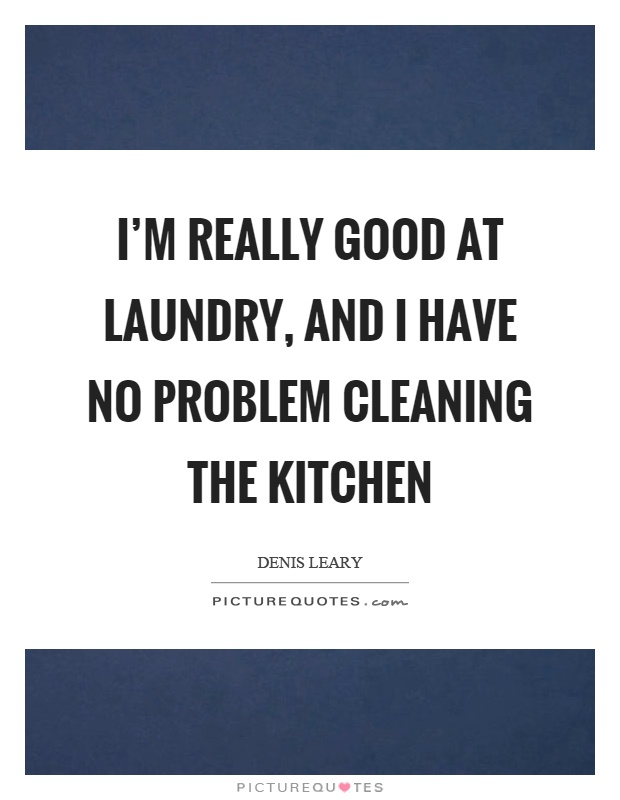 I'm really good at laundry, and I have no problem cleaning the kitchen Picture Quote #1