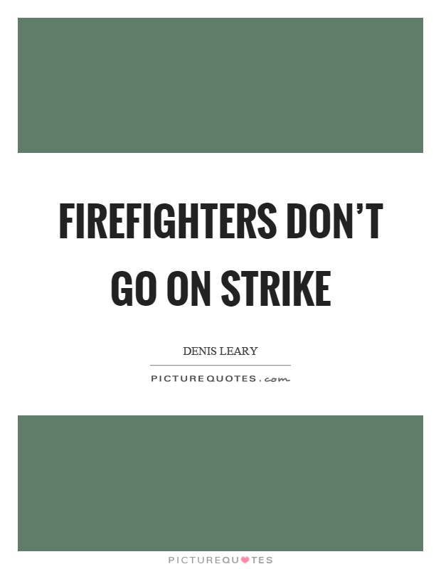 Firefighters don't go on strike Picture Quote #1