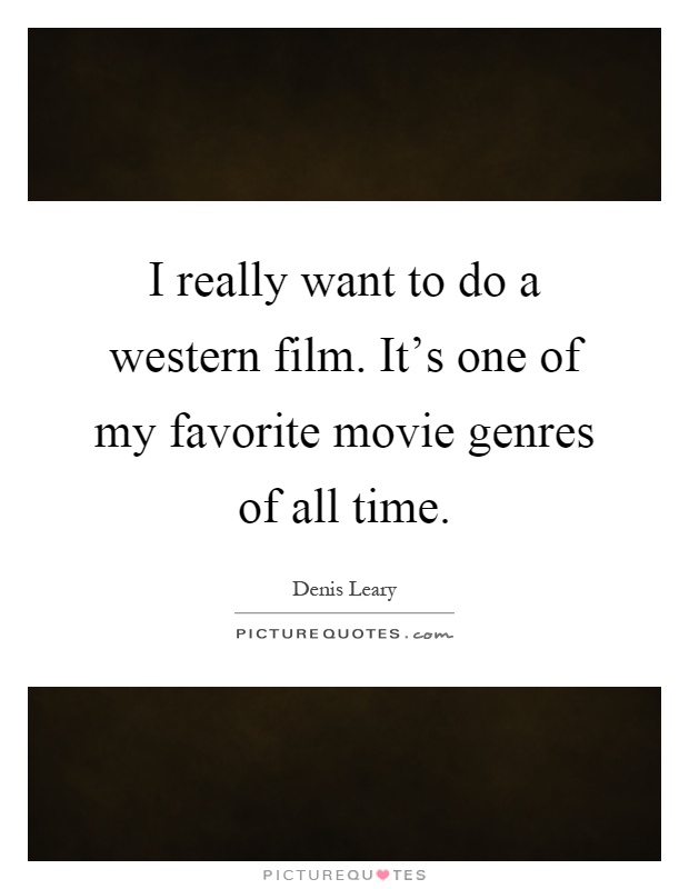 I really want to do a western film. It's one of my favorite movie genres of all time Picture Quote #1